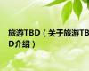 旅游TBD（关于旅游TBD介绍）