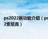 ps2022新功能介绍（ps2索尼克）