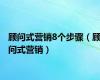 顾问式营销8个步骤（顾问式营销）