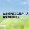 金士顿U盘怎么量产（大家一定要考虑好操作）