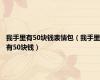 我手里有50块钱表情包（我手里有50块钱）