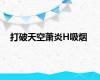 打破天空萧炎H吸烟