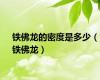 铁佛龙的密度是多少（铁佛龙）