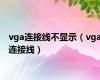 vga连接线不显示（vga连接线）