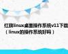 红旗linux桌面操作系统v11下载（linux的操作系统好吗）