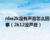 nba2k没有声音怎么回事（2k12没声音）