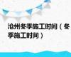 沧州冬季施工时间（冬季施工时间）