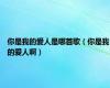 你是我的爱人是哪首歌（你是我的爱人啊）