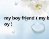 my boy friend（my boy）