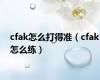 cfak怎么打得准（cfak怎么练）