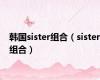 韩国sister组合（sister组合）