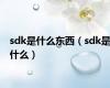 sdk是什么东西（sdk是什么）