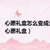 心愿礼盒怎么变成金色（心愿礼盒）