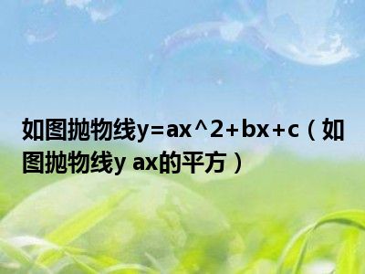 如图抛物线y=ax^2+bx+c（如图抛物线y ax的平方）