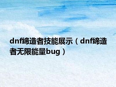 dnf缔造者技能展示（dnf缔造者无限能量bug）