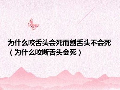 为什么咬舌头会死而割舌头不会死（为什么咬断舌头会死）