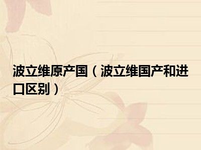 波立维原产国（波立维国产和进口区别）