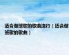 适合做班歌的歌曲流行（适合做班歌的歌曲）