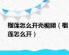 榴莲怎么开壳视频（榴莲怎么开）