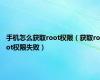 手机怎么获取root权限（获取root权限失败）