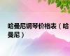 哈曼尼钢琴价格表（哈曼尼）