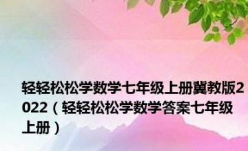 轻轻松松学数学七年级上册冀教版2022（轻轻松松学数学答案七年级上册）