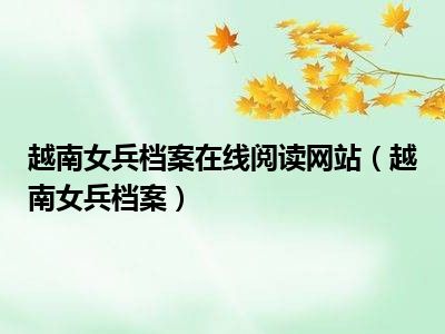 越南女兵档案在线阅读网站（越南女兵档案）