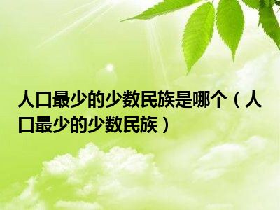 人口最少的少数民族是哪个（人口最少的少数民族）