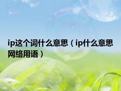 ip这个词什么意思（ip什么意思网络用语）