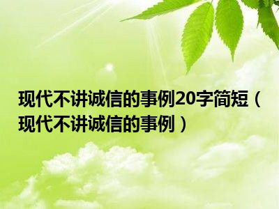 现代不讲诚信的事例20字简短（现代不讲诚信的事例）