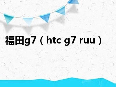 福田g7（htc g7 ruu）