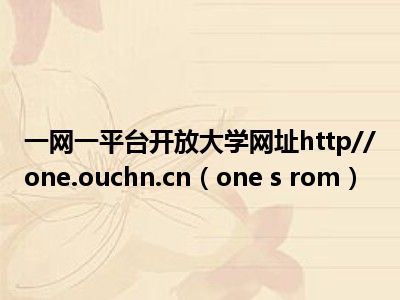 一网一平台开放大学网址http//one.ouchn.cn（one s rom）