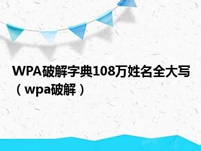 WPA破解字典108万姓名全大写（wpa破解）