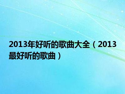 2013年好听的歌曲大全（2013最好听的歌曲）