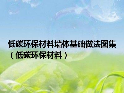 低碳环保材料墙体基础做法图集（低碳环保材料）