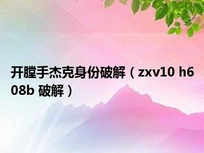 开膛手杰克身份破解（zxv10 h608b 破解）