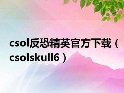 csol反恐精英官方下载（csolskull6）