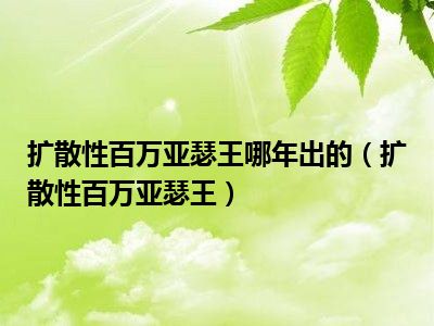 扩散性百万亚瑟王哪年出的（扩散性百万亚瑟王）