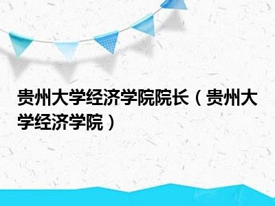 贵州大学经济学院院长（贵州大学经济学院）