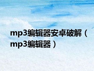 mp3编辑器安卓破解（mp3编辑器）