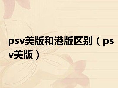 psv美版和港版区别（psv美版）