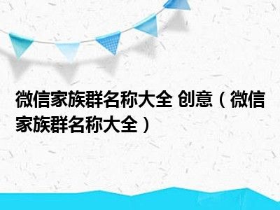 微信家族群名称大全 创意（微信家族群名称大全）