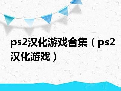 ps2汉化游戏合集（ps2汉化游戏）