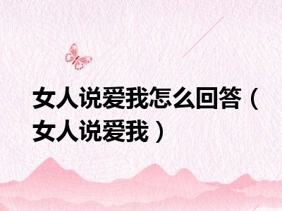 女人说爱我怎么回答（女人说爱我）