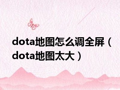 dota地图怎么调全屏（dota地图太大）