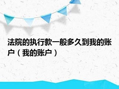 法院的执行款一般多久到我的账户（我的账户）