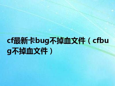 cf最新卡bug不掉血文件（cfbug不掉血文件）