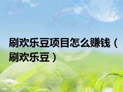 刷欢乐豆项目怎么赚钱（刷欢乐豆）