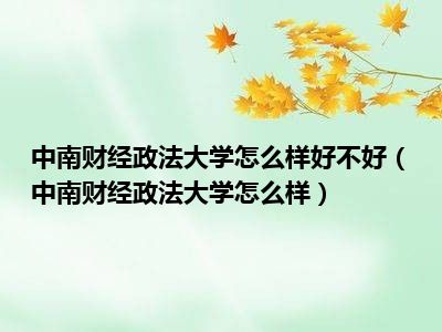 中南财经政法大学怎么样好不好（中南财经政法大学怎么样）