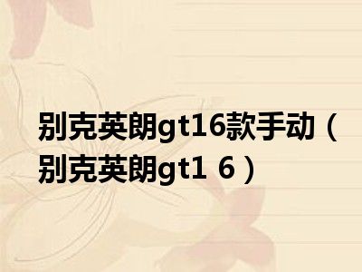 别克英朗gt16款手动（别克英朗gt1 6）